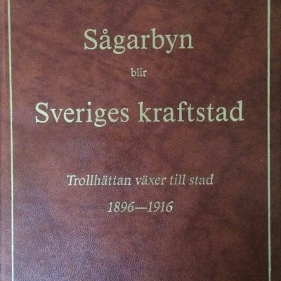 Trilogi om Trollhättans historia - Sågarbyn blir Sveriges kraftstad    - SLUTSÅLD -